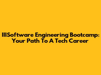 IIISoftware Engineering Bootcamp: Your Path To A Tech Career