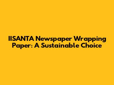 IISANTA Newspaper Wrapping Paper: A Sustainable Choice