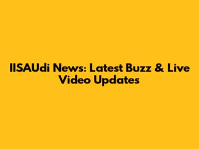 IISAUdi News: Latest Buzz & Live Video Updates