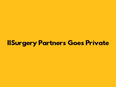 IISurgery Partners Goes Private