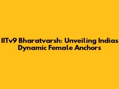 IITv9 Bharatvarsh: Unveiling India's Dynamic Female Anchors