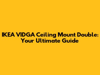 IKEA VIDGA Ceiling Mount Double: Your Ultimate Guide