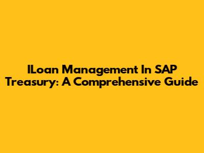 ILoan Management In SAP Treasury: A Comprehensive Guide