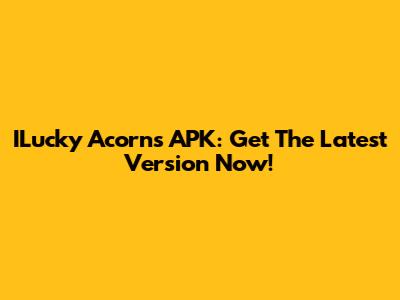ILucky Acorns APK: Get The Latest Version Now!