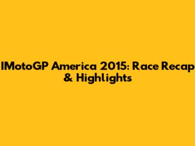 IMotoGP America 2015: Race Recap & Highlights