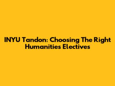 INYU Tandon: Choosing The Right Humanities Electives