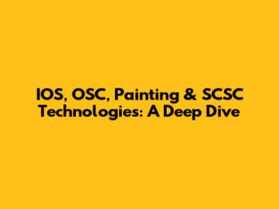 IOS, OSC, Painting & SCSC Technologies: A Deep Dive