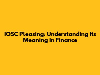 IOSC Pleasing: Understanding Its Meaning In Finance