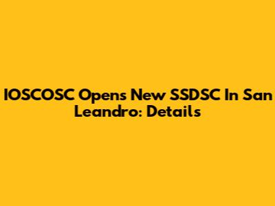 IOSCOSC Opens New SSDSC In San Leandro: Details