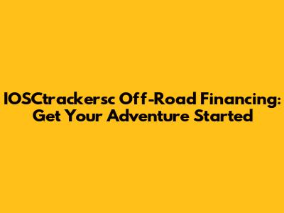 IOSCtrackersc Off-Road Financing: Get Your Adventure Started