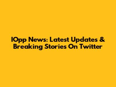 IOpp News: Latest Updates & Breaking Stories On Twitter