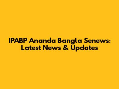 IPABP Ananda Bangla Senews: Latest News & Updates