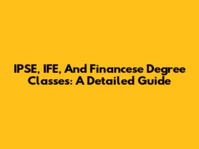 IPSE, IFE, And Financese Degree Classes: A Detailed Guide