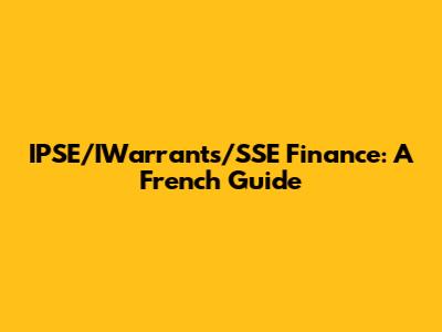 IPSE/IWarrants/SSE Finance: A French Guide