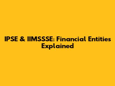 IPSE & IIMSSSE: Financial Entities Explained
