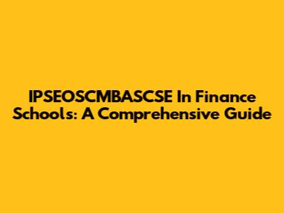 IPSEOSCMBASCSE In Finance Schools: A Comprehensive Guide