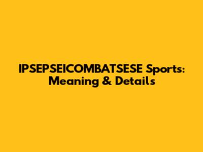 IPSEPSEICOMBATSESE Sports: Meaning & Details