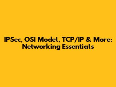 IPSec, OSI Model, TCP/IP & More: Networking Essentials