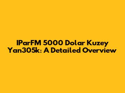 IParFM 5000 Dolar Kuzey Yan305k: A Detailed Overview