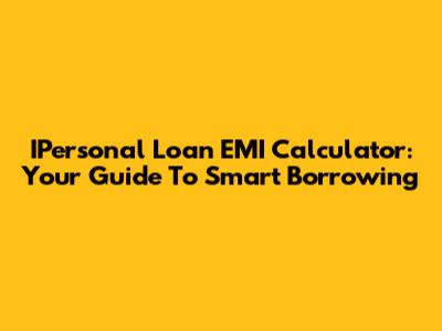 IPersonal Loan EMI Calculator: Your Guide To Smart Borrowing