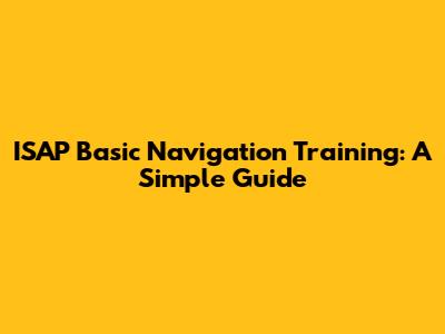 ISAP Basic Navigation Training: A Simple Guide