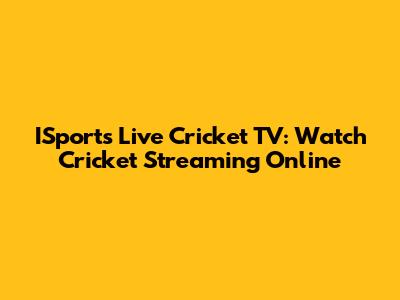 ISports Live Cricket TV: Watch Cricket Streaming Online