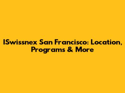 ISwissnex San Francisco: Location, Programs & More