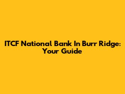 ITCF National Bank In Burr Ridge: Your Guide