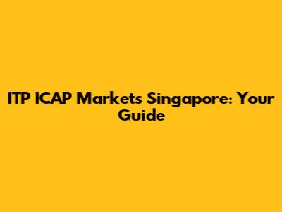 ITP ICAP Markets Singapore: Your Guide