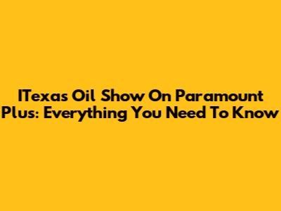 ITexas Oil Show On Paramount Plus: Everything You Need To Know