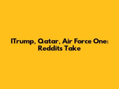 ITrump, Qatar, Air Force One: Reddit's Take