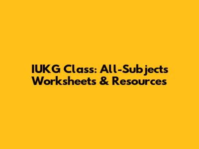 IUKG Class: All-Subjects Worksheets & Resources