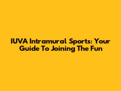 IUVA Intramural Sports: Your Guide To Joining The Fun
