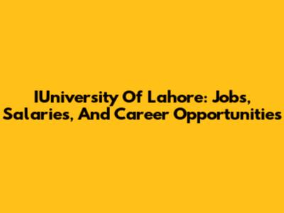 IUniversity Of Lahore: Jobs, Salaries, And Career Opportunities