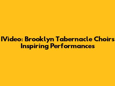 IVideo: Brooklyn Tabernacle Choir's Inspiring Performances