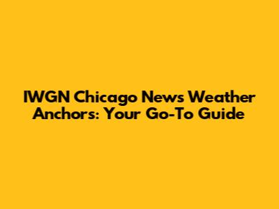 IWGN Chicago News Weather Anchors: Your Go-To Guide