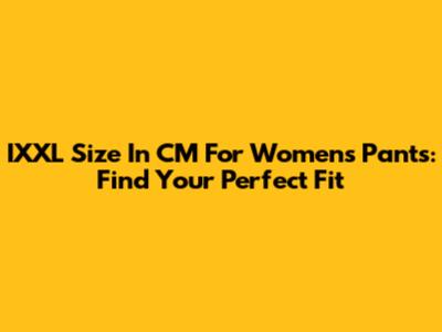 IXXL Size In CM For Women's Pants: Find Your Perfect Fit