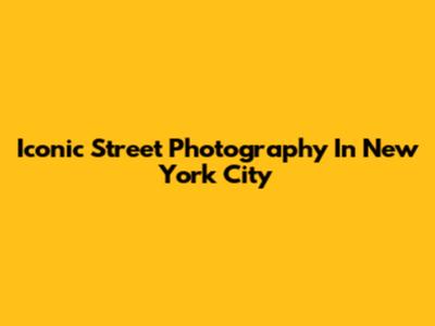Iconic Street Photography In New York City