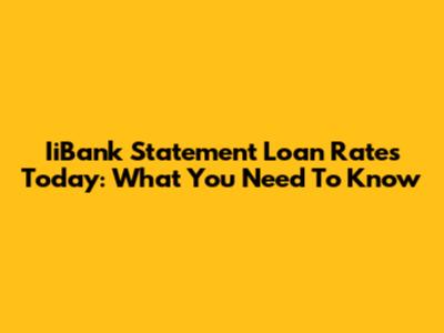 IiBank Statement Loan Rates Today: What You Need To Know