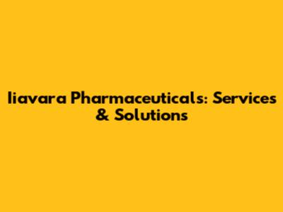 Iiavara Pharmaceuticals: Services & Solutions