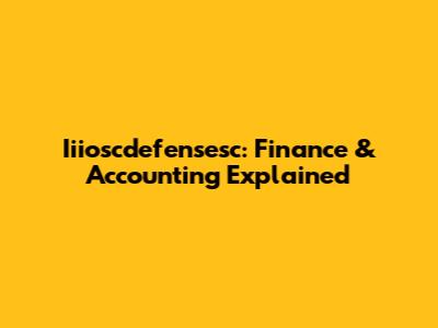 Iiioscdefensesc: Finance & Accounting Explained