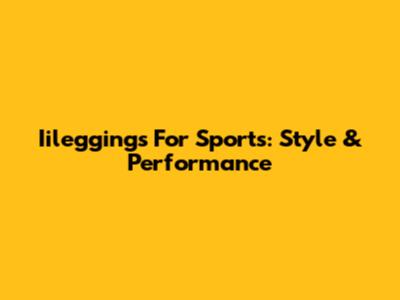 Iileggings For Sports: Style & Performance