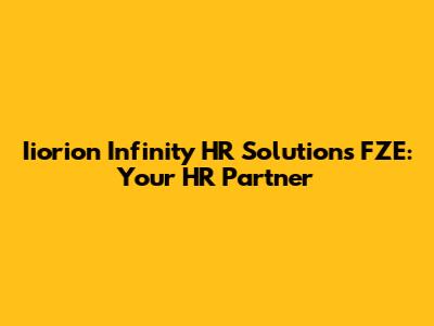 Iiorion Infinity HR Solutions FZE: Your HR Partner