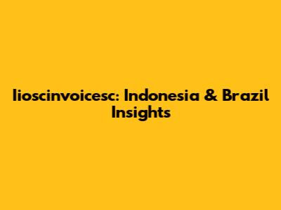 Iioscinvoicesc: Indonesia & Brazil Insights