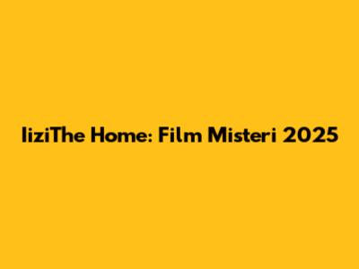 IiziThe Home: Film Misteri 2025