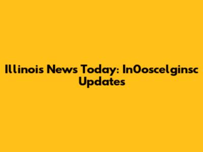 Illinois News Today: In0oscelginsc Updates