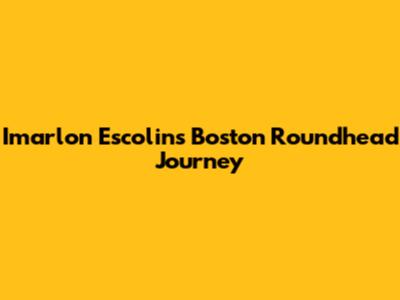 Imarlon Escolin's Boston Roundhead Journey