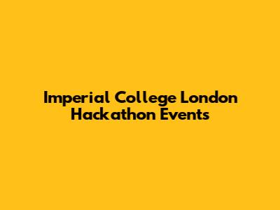 Imperial College London Hackathon Events
