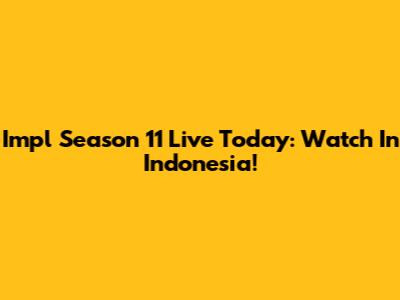 Impl Season 11 Live Today: Watch In Indonesia!
