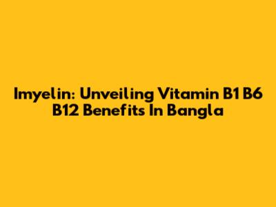 Imyelin: Unveiling Vitamin B1 B6 B12 Benefits In Bangla